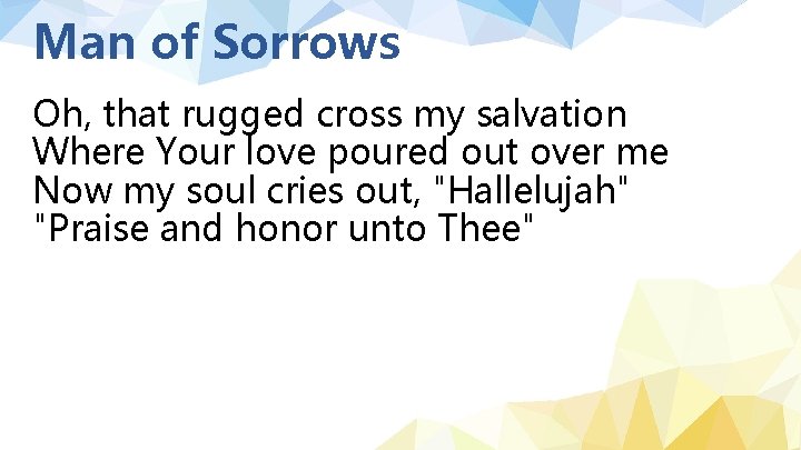 Man of Sorrows Oh, that rugged cross my salvation Where Your love poured out