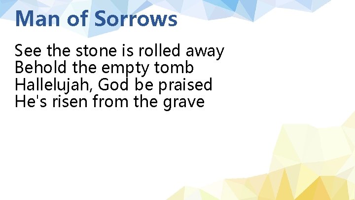 Man of Sorrows See the stone is rolled away Behold the empty tomb Hallelujah,