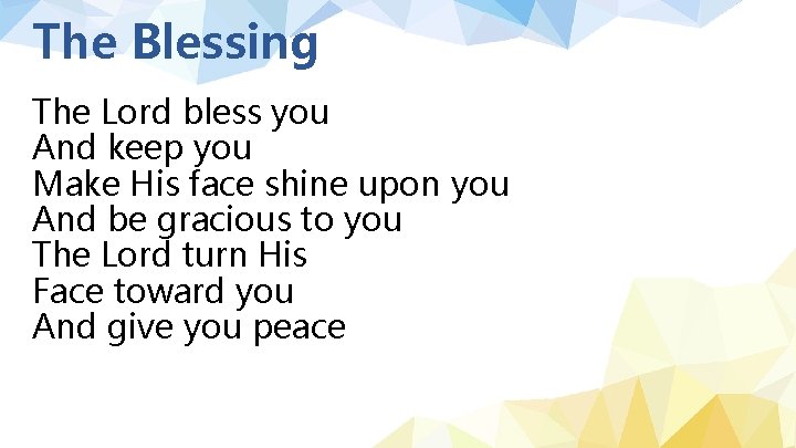 The Blessing The Lord bless you And keep you Make His face shine upon