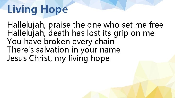 Living Hope Hallelujah, praise the one who set me free Hallelujah, death has lost