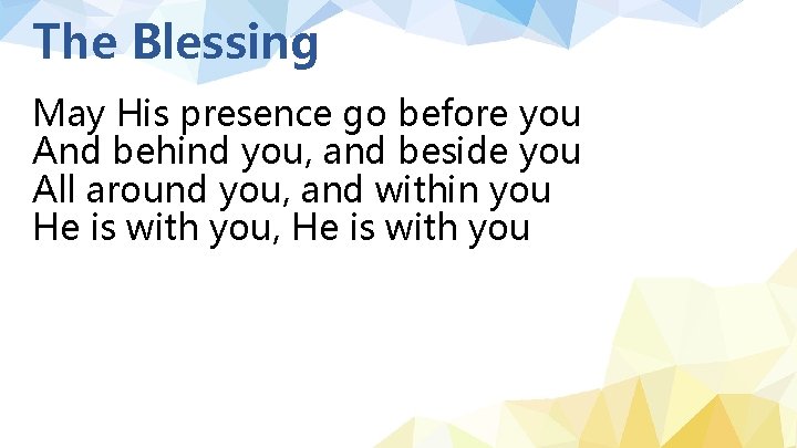The Blessing May His presence go before you And behind you, and beside you
