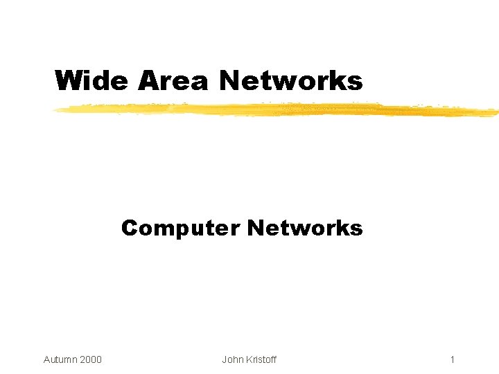 Wide Area Networks Computer Networks Autumn 2000 John Kristoff 1 