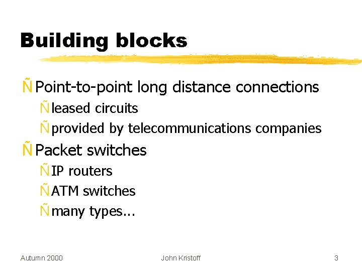 Building blocks Ñ Point-to-point long distance connections Ñ leased circuits Ñ provided by telecommunications