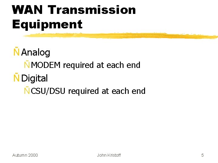 WAN Transmission Equipment Ñ Analog Ñ MODEM required at each end Ñ Digital Ñ