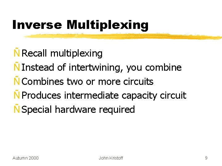 Inverse Multiplexing Ñ Recall multiplexing Ñ Instead of intertwining, you combine Ñ Combines two