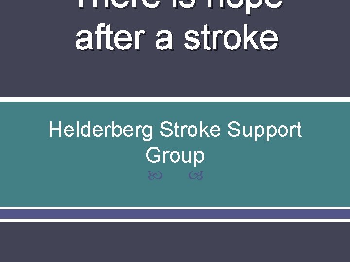 There is hope after a stroke Helderberg Stroke Support Group 