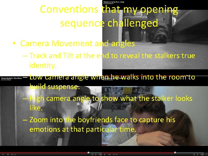 Conventions that my opening sequence challenged • Camera Movement and angles – Track and