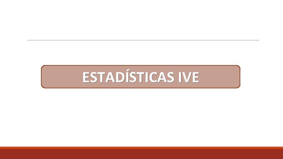 ESTADÍSTICAS IVE 