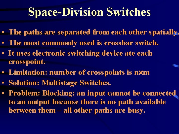 Space-Division Switches • The paths are separated from each other spatially. • The most