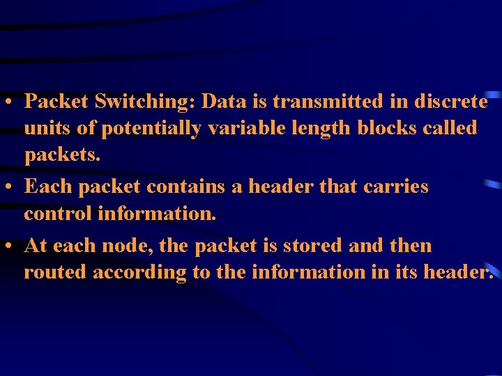  • Packet Switching: Data is transmitted in discrete units of potentially variable length
