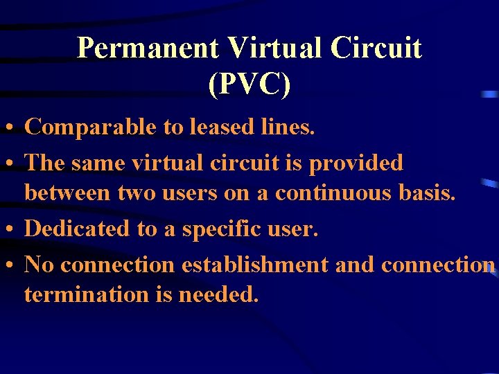 Permanent Virtual Circuit (PVC) • Comparable to leased lines. • The same virtual circuit