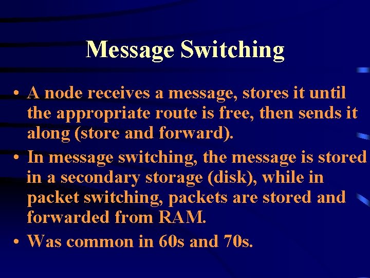 Message Switching • A node receives a message, stores it until the appropriate route