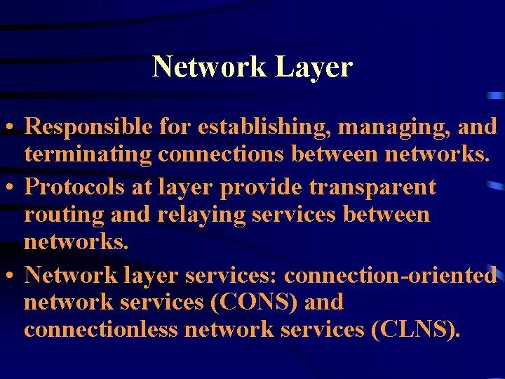 Network Layer • Responsible for establishing, managing, and terminating connections between networks. • Protocols