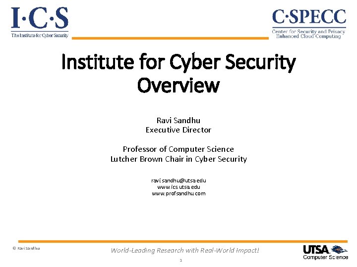 Institute for Cyber Security Overview Ravi Sandhu Executive Director Professor of Computer Science Lutcher