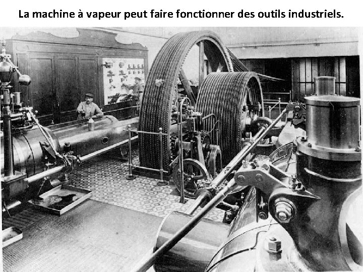 La machine à vapeur peut faire fonctionner des outils industriels. 