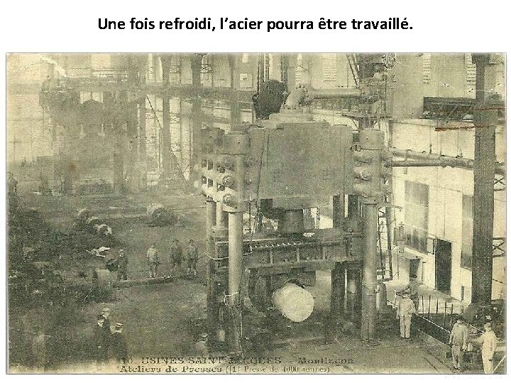 Une fois refroidi, l’acier pourra être travaillé. 