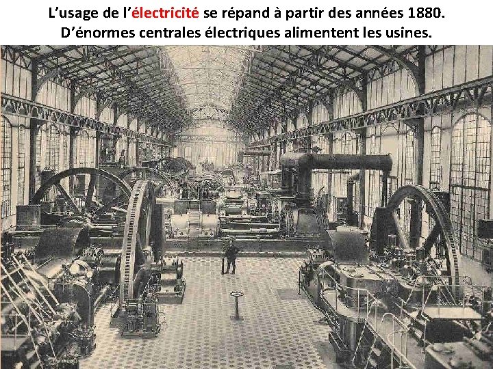 L’usage de l’électricité se répand à partir des années 1880. D’énormes centrales électriques alimentent