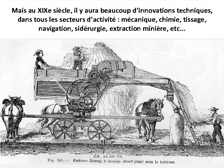 Mais au XIXe siècle, il y aura beaucoup d’innovations techniques, dans tous les secteurs