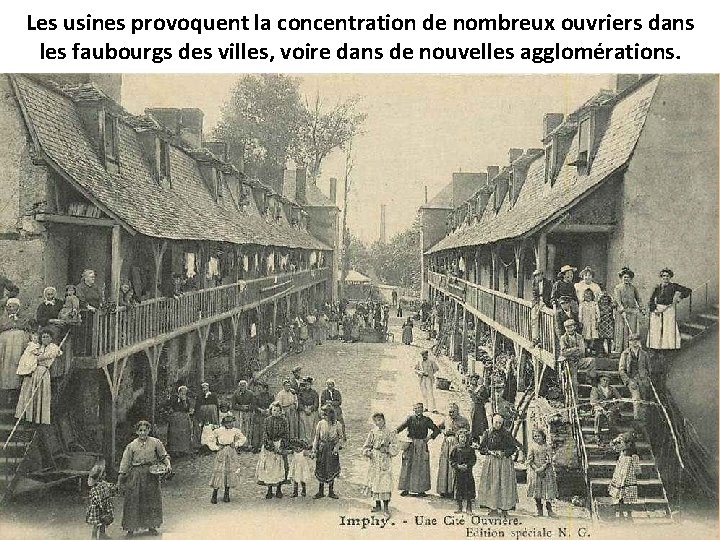 Les usines provoquent la concentration de nombreux ouvriers dans les faubourgs des villes, voire