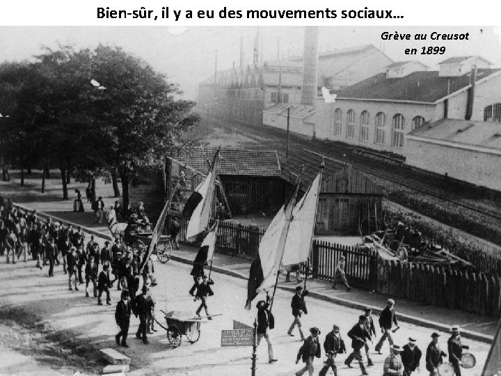 Bien-sûr, il y a eu des mouvements sociaux… Grève au Creusot en 1899 