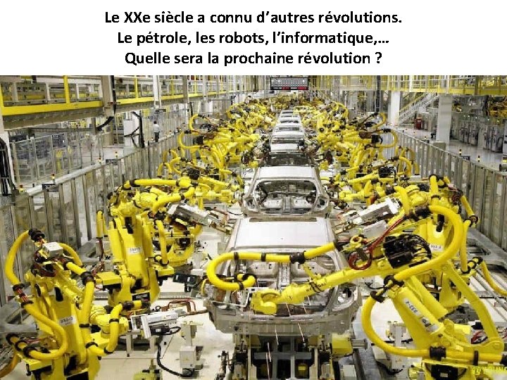 Le XXe siècle a connu d’autres révolutions. Le pétrole, les robots, l’informatique, … Quelle