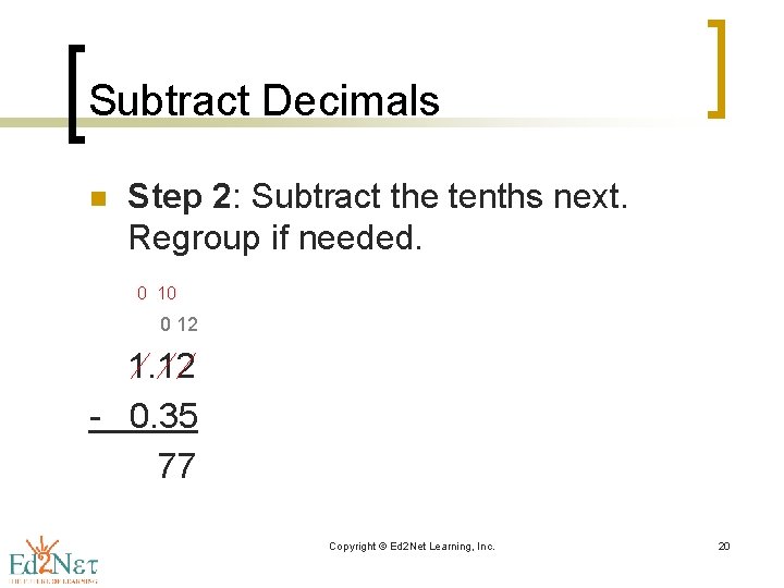 Subtract Decimals n Step 2: Subtract the tenths next. Regroup if needed. 0 10