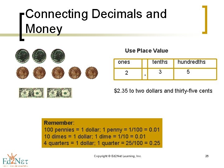 Connecting Decimals and Money Use Place Value ones 2 tenths . 3 hundredths 5