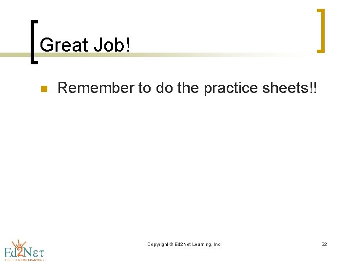 Great Job! n Remember to do the practice sheets!! Copyright © Ed 2 Net