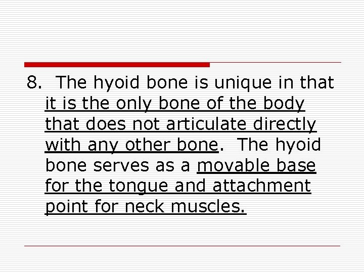 8. The hyoid bone is unique in that it is the only bone of