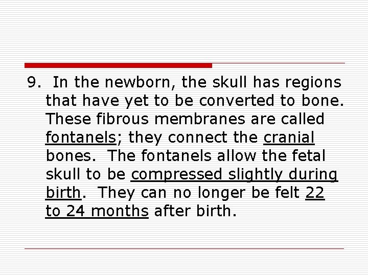9. In the newborn, the skull has regions that have yet to be converted