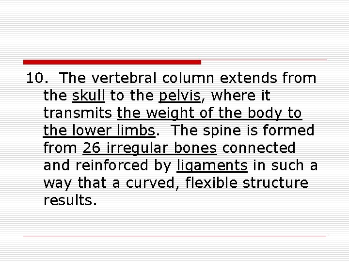 10. The vertebral column extends from the skull to the pelvis, where it transmits