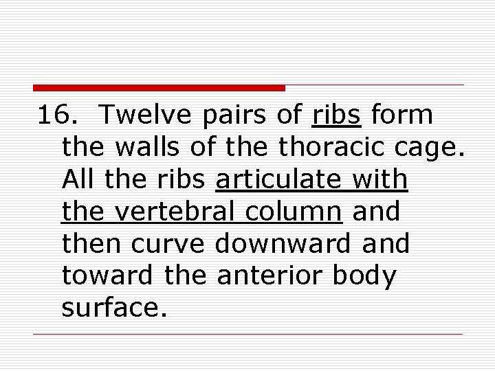 16. Twelve pairs of ribs form the walls of the thoracic cage. All the