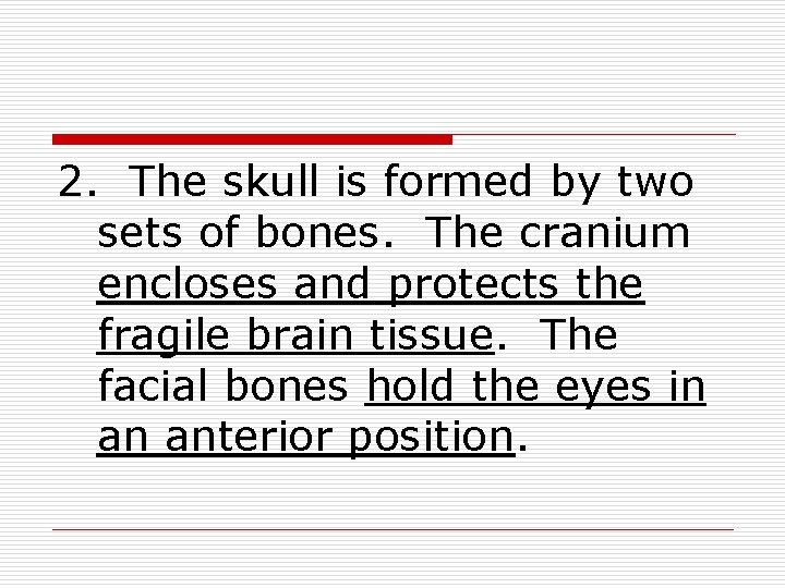 2. The skull is formed by two sets of bones. The cranium encloses and