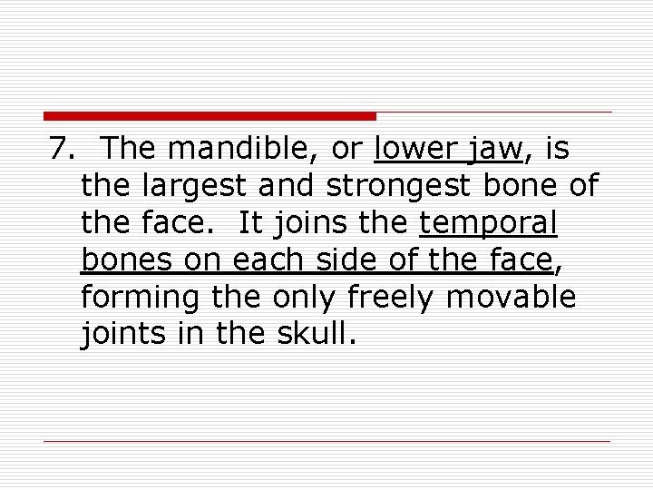 7. The mandible, or lower jaw, is the largest and strongest bone of the