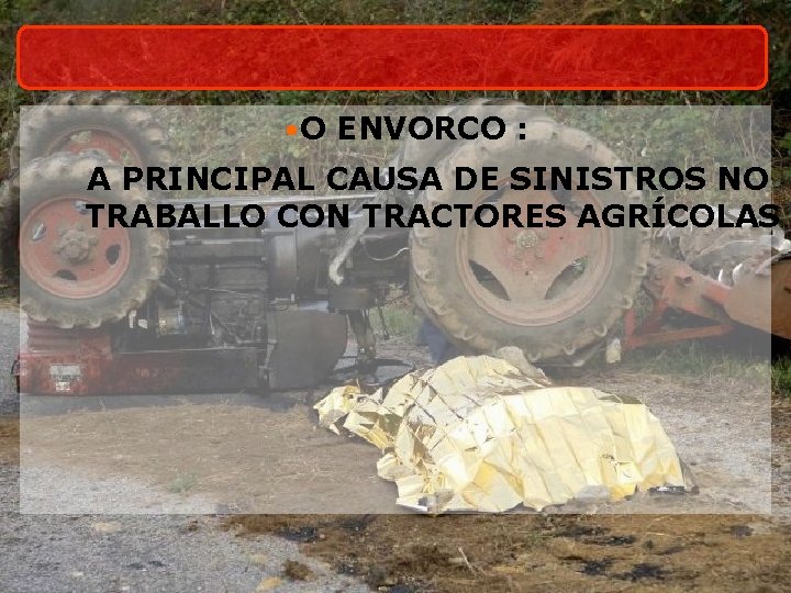  • O ENVORCO : A PRINCIPAL CAUSA DE SINISTROS NO TRABALLO CON TRACTORES