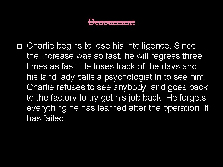 Denouement � Charlie begins to lose his intelligence. Since the increase was so fast,