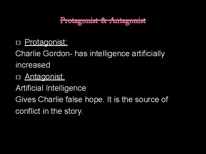 Protagonist & Antagonist Protagonist: Charlie Gordon- has intelligence artificially increased � Antagonist: Artificial Intelligence