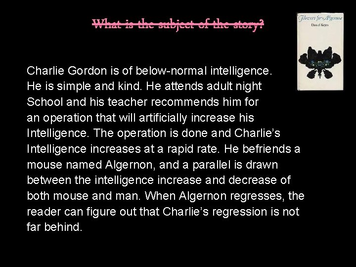 What is the subject of the story? Charlie Gordon is of below-normal intelligence. He
