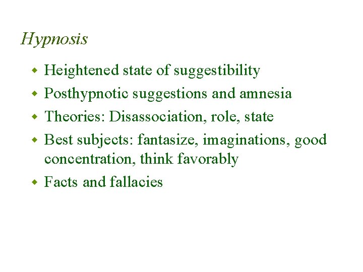 Hypnosis w w w Heightened state of suggestibility Posthypnotic suggestions and amnesia Theories: Disassociation,