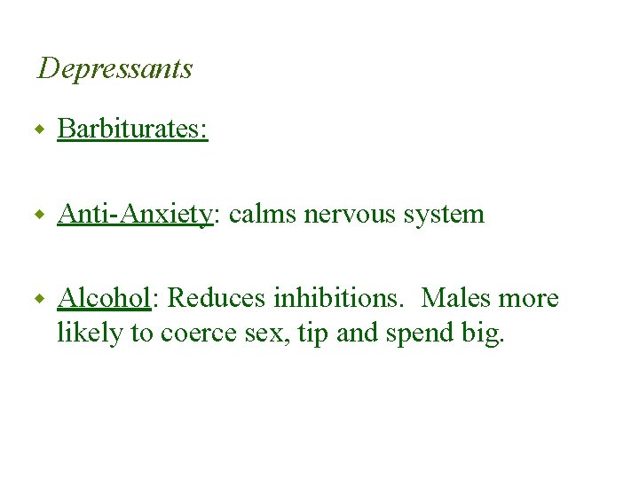 Depressants w Barbiturates: w Anti-Anxiety: calms nervous system w Alcohol: Reduces inhibitions. Males more