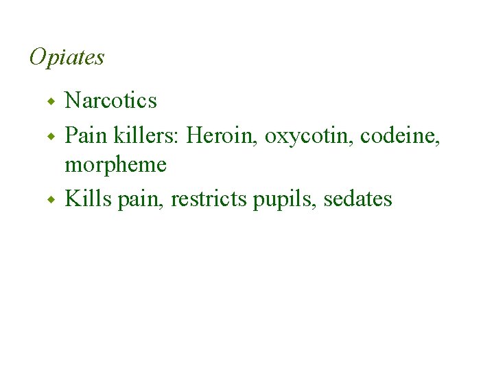 Opiates Narcotics w Pain killers: Heroin, oxycotin, codeine, morpheme w Kills pain, restricts pupils,