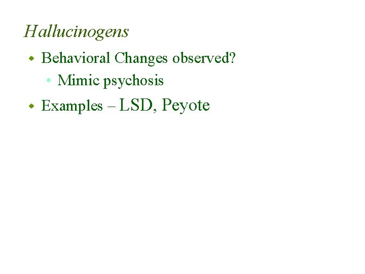 Hallucinogens w Behavioral Changes observed? • Mimic psychosis w Examples – LSD, Peyote 