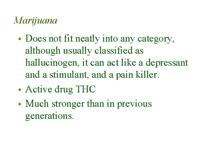 Marijuana Does not fit neatly into any category, although usually classified as hallucinogen, it