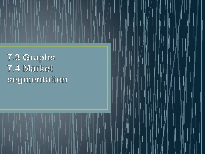 7. 3 Graphs 7. 4 Market segmentation 