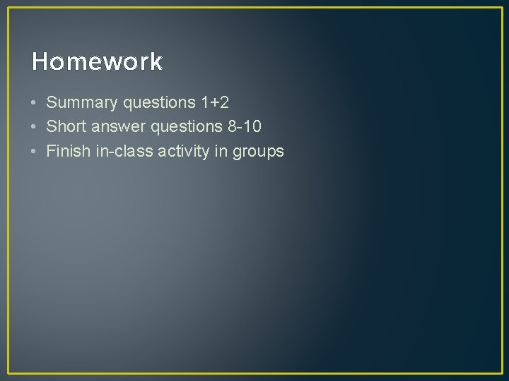 Homework • Summary questions 1+2 • Short answer questions 8 -10 • Finish in-class