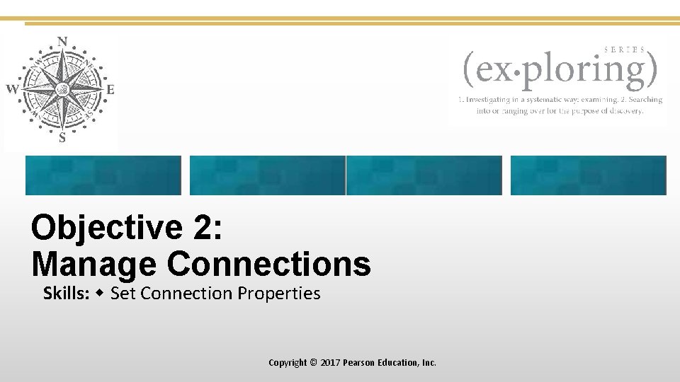 Objective 2: Manage Connections Skills: Set Connection Properties Copyright © 2017 Pearson Education, Inc.