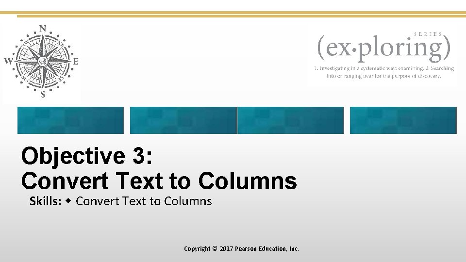 Objective 3: Convert Text to Columns Skills: Convert Text to Columns Copyright © 2017