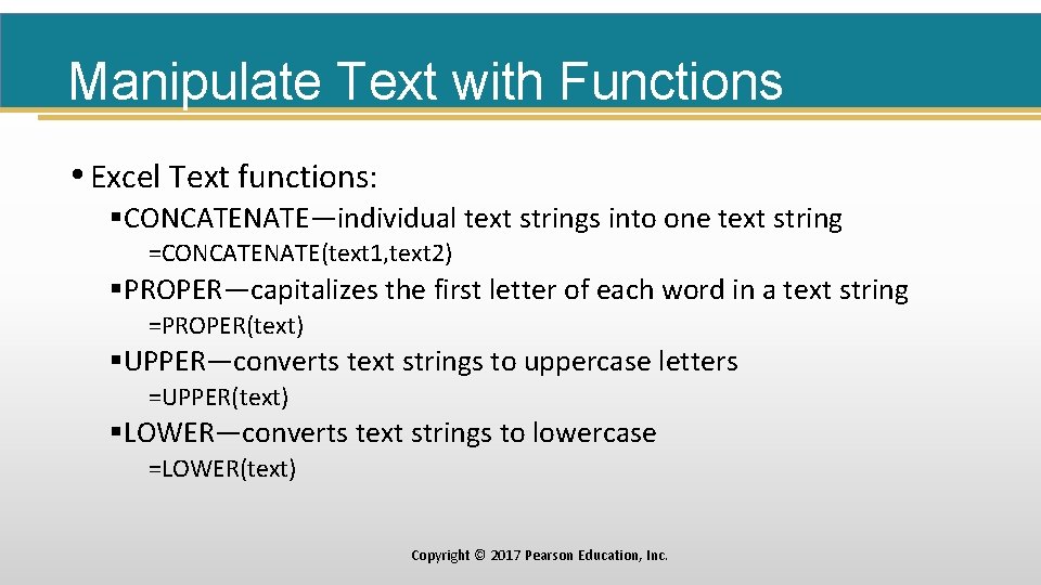 Manipulate Text with Functions • Excel Text functions: §CONCATENATE—individual text strings into one text