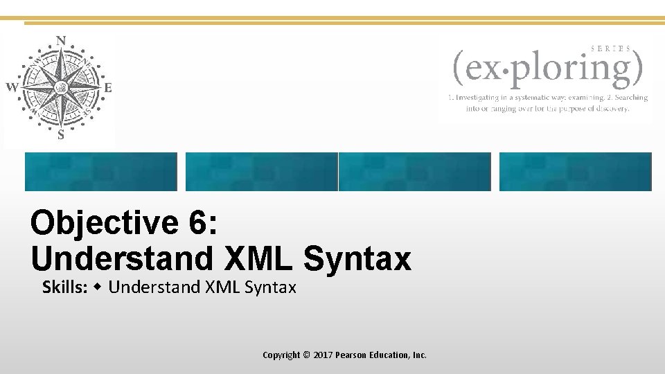 Objective 6: Understand XML Syntax Skills: Understand XML Syntax Copyright © 2017 Pearson Education,