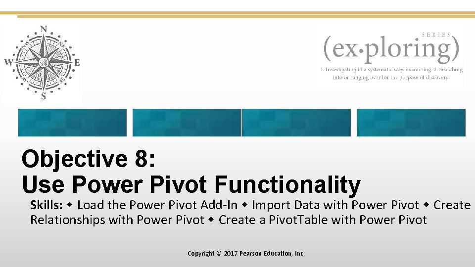 Objective 8: Use Power Pivot Functionality Skills: Load the Power Pivot Add-In Import Data